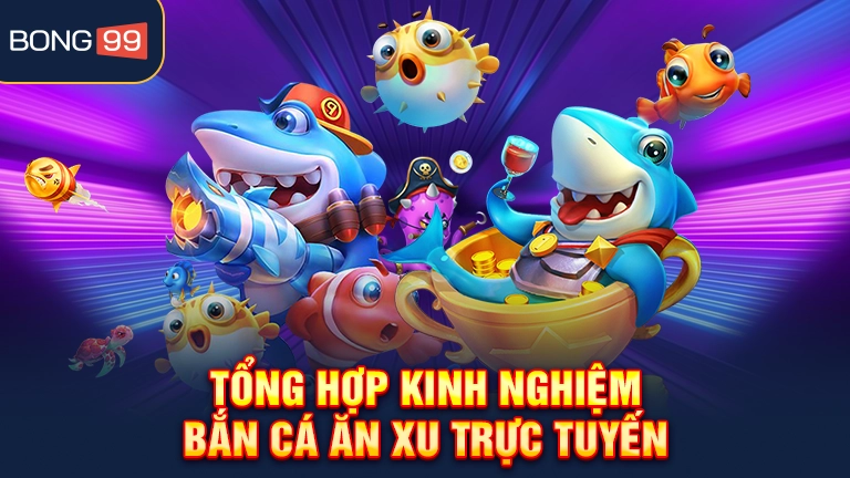 Tổng hợp kinh nghiệm bắn cá ăn xu trực tuyến