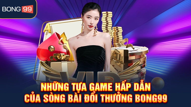 Những tựa game hấp dẫn của sòng bài đổi thưởng bong99
