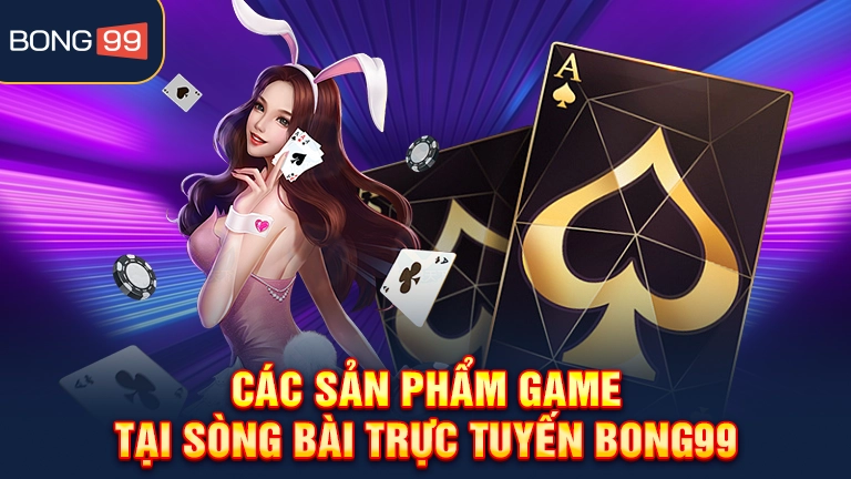Các sản phẩm game tại sòng bài trực tuyến bong99