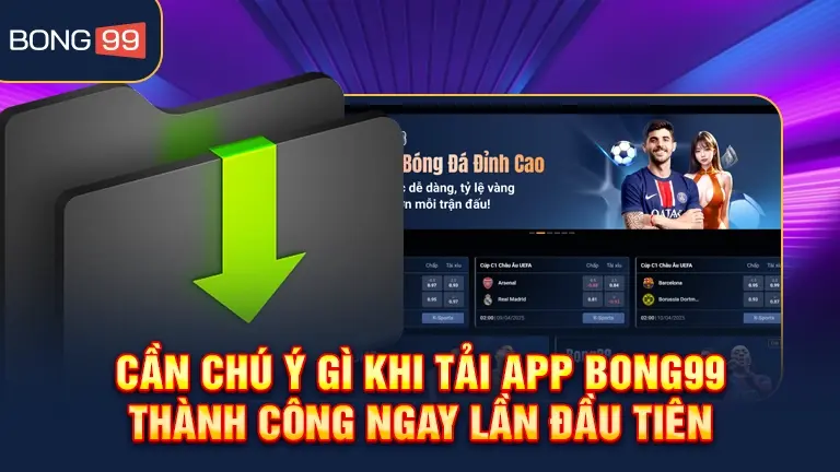 Cần chú ý khi tải app bong99 lần đầu tiên