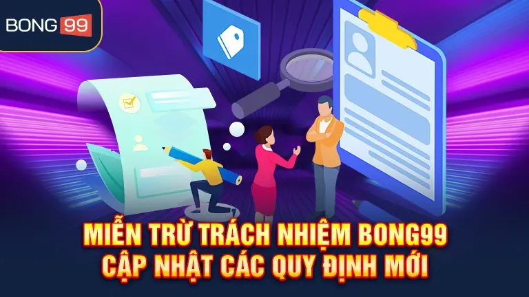 Miễn trừ trách nhiệm bong99, cập nhật quy định mới