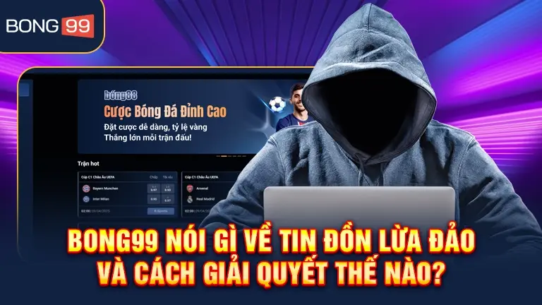 Bong99 giải đáp tin đồn lừa đảo và cách xử lý
