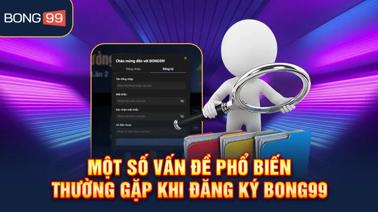 Vấn đề phổ biến khi đăng ký bong99