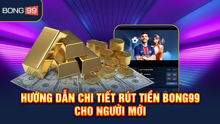 Hướng dẫn rút tiền bong99 siêu đơn giản